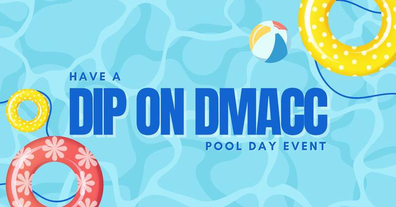 'Dip on DMACC' at 1 p.m. Wednesday, July 10 at the Maytag Pool in Newton. Half-price admission to the first 100 pool-goers that afternoon.